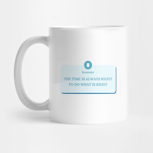 The time is always right to do the right thing Mug